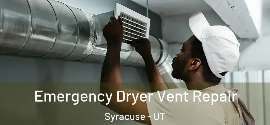 Emergency Dryer Vent Repair Syracuse - UT