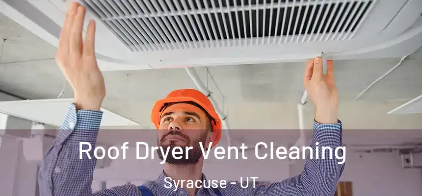 Roof Dryer Vent Cleaning Syracuse - UT